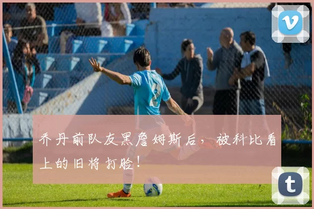 乔丹前队友黑詹姆斯后，被科比看上的旧将打脸！