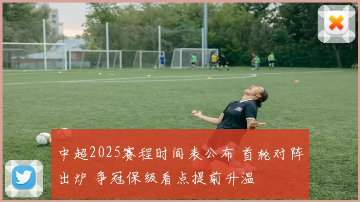 中超2025赛程时间表公布 首轮对阵出炉 争冠保级看点提前升温