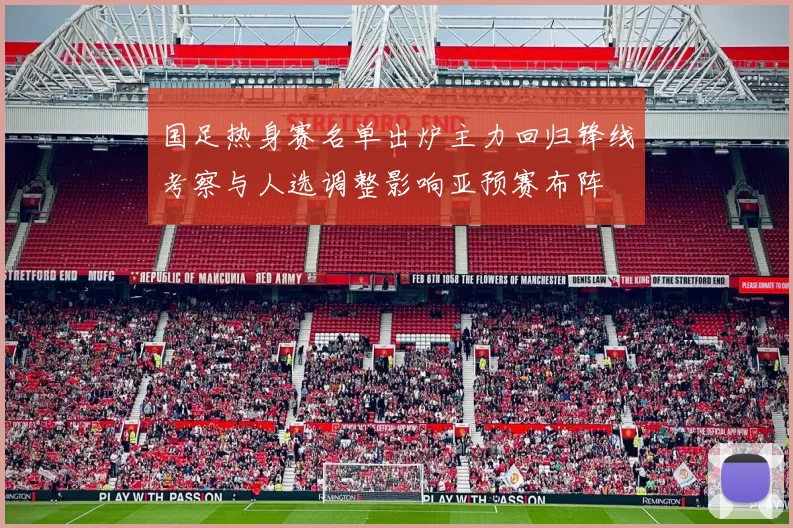 国足热身赛名单出炉主力回归锋线考察与人选调整影响亚预赛布阵