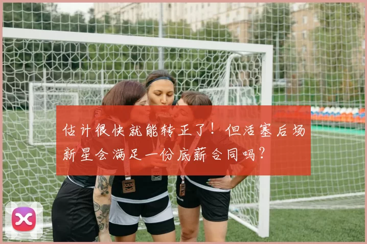 估计很快就能转正了！但活塞后场新星会满足一份底薪合同吗？