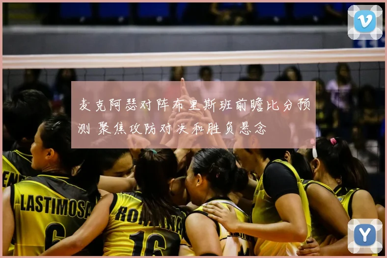 麦克阿瑟对阵布里斯班前瞻比分预测 聚焦攻防对决和胜负悬念