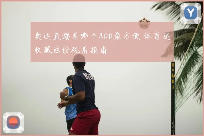 奥运直播看哪个App最方便 体育迷收藏这份观看指南