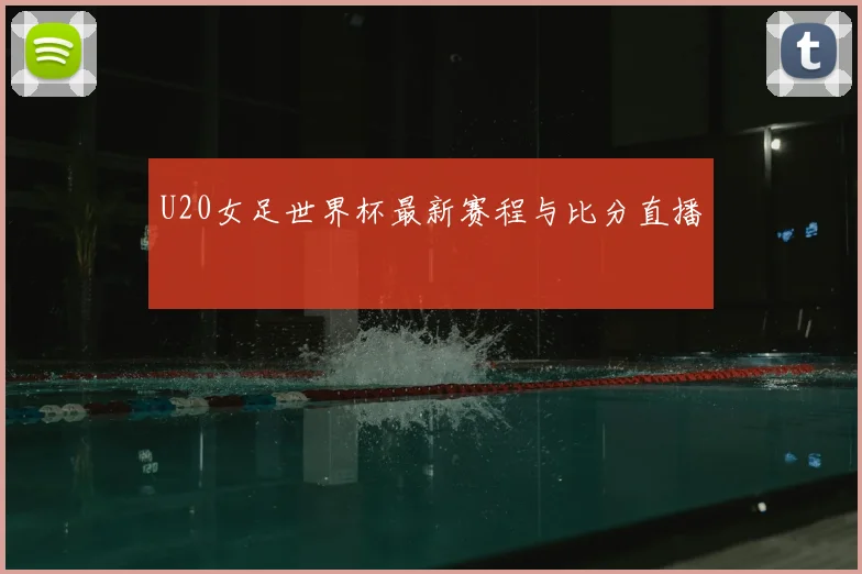 U20女足世界杯最新赛程与比分直播