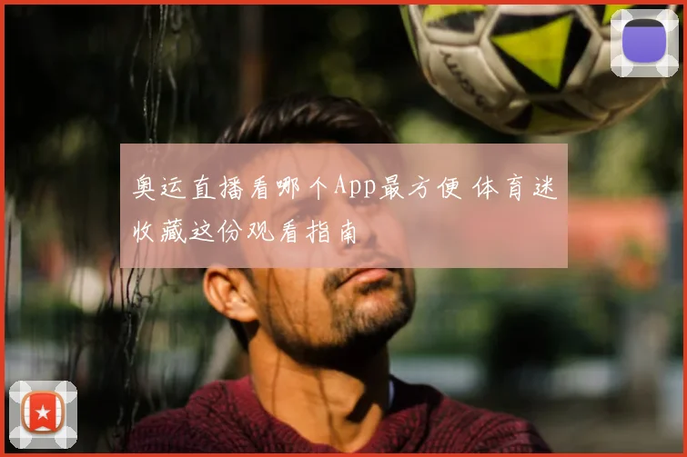 奥运直播看哪个App最方便 体育迷收藏这份观看指南